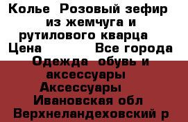 Колье “Розовый зефир“ из жемчуга и рутилового кварца. › Цена ­ 1 700 - Все города Одежда, обувь и аксессуары » Аксессуары   . Ивановская обл.,Верхнеландеховский р-н